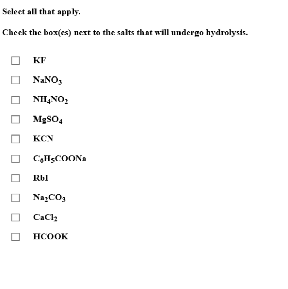Select all that apply. Check the box(es) next to the salts that will undergo hydrolysis. KF □ NaNO3 MgSo4 KCN RblI □ Na2CO3 □