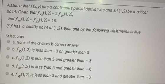 Assume that f(x,y) has a continuous partial derivatives and let (1,2) be a critical point. Given that far(1,2)=2 fy(1,2), and