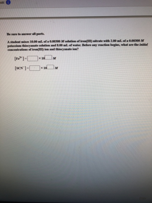 UIZ Be sure to answer all parts. A student mixes 10.00 ml of a 0.00300 M solution of iron(III) nitrate with 2.00 mL of a 0.00