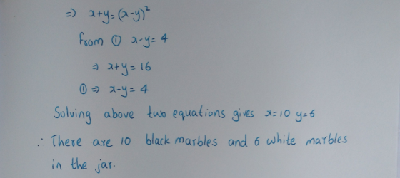 Solving above tuo equations ges Eo 6 : There are io black marbles and 6 white marbles in the jar.