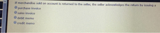 If merchandise sold on account is returned to the seller, the seller acknowledges the return by issuing a purchase invoice sa