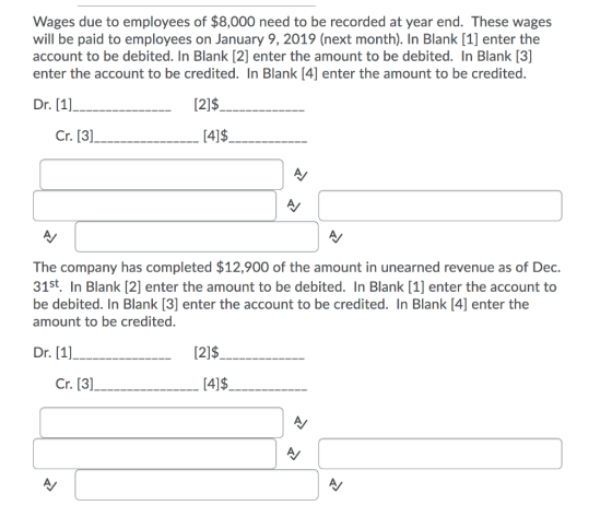 Wages due to employees of $8,000 need to be recorded at year end. These wages will be paid to employees on January 9, 2019 (n