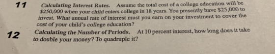 11 Calculating Interest Rates. Assume the total cost of a college education will be $250,000 when your child enters college i