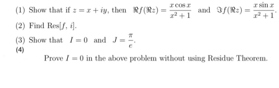 C COSC sinc (1) Show that if z = x + iy, then Rf(R2) = and Sf(R2) = x2 +1 x2 +1 (2) Find Res[f, i]. (3) Show that I = 0 and J