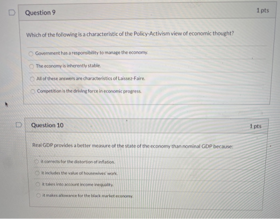 Question 9 1 pts Which of the following is a characteristic of the Policy-Activism view of economic thought? Government has a