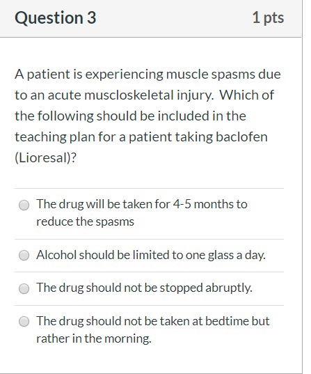 Question 3 1 pts A patient is experiencing muscle spasms due to an acute muscloskeletal injury. Which of the following should