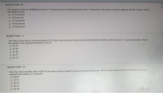 QUESTION 10 The required return on SaddleBrook stock is 138 percent and the dividend growth rate is 3 64 percent. The stock i