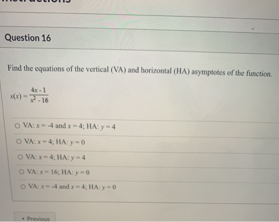 Question 16 Find the equations of the vertical (VA) and horizontal (HA) asymptotes of the function. 4x - 1 s(x) = 7-16 O VA: