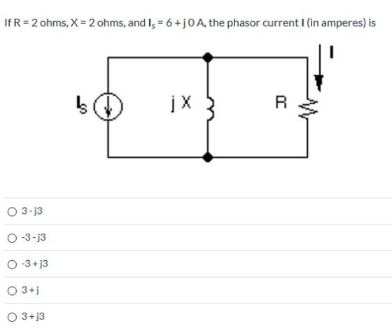 If R 2 ohms, X 2 ohms, and Is 6+j0 A, the phasor current I (in amperes) is O 3-j3 O-3-J3 0-3+]3 O 3+j3