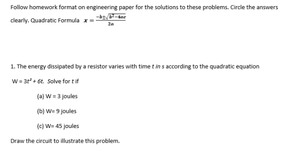 Follow homework format on engineering paper for the solutions to these problems. Circle the answers clearly. Quadratic Formul