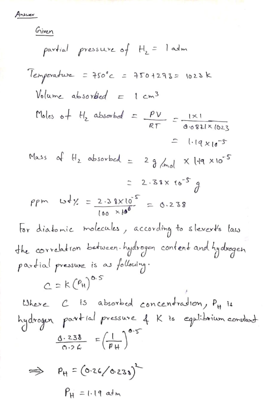 Answer Given partial pressure of H₂ = 1 atm Temperature - 750°c = 750+273= 1023k Volume absorbed = 1 cm3 Moles of H₂ absorbed