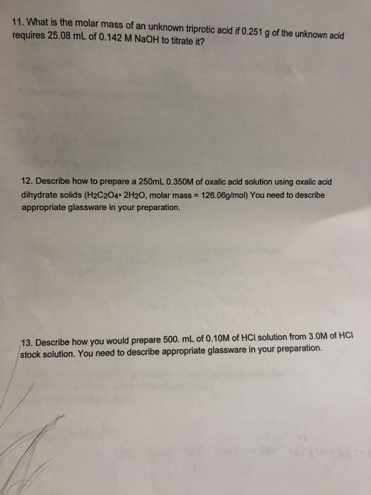 11. What is the molar mass of an unknown triprotic acid if 0.251 g of the unknown acid requires 25.08 mL of 0.142 M NaOH to t
