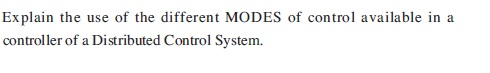 Explain the use of the different MODES of control available in a controller of a Distributed Control System.