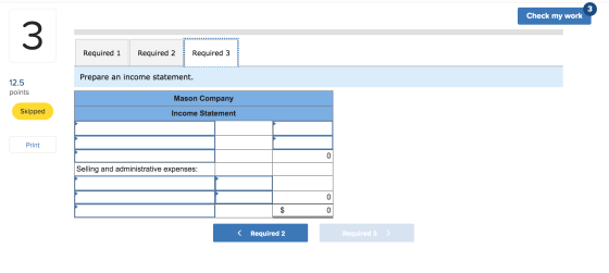 3 Check my work 3 Required 1 Required 2 Required 3 Prepare an income statement. 12.5 points Mason Company Skipped Income Stat