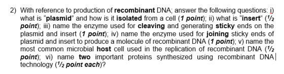 2) With reference to production of recombinant DNA answer the following questions: i) what is plasmid and how is it isolate
