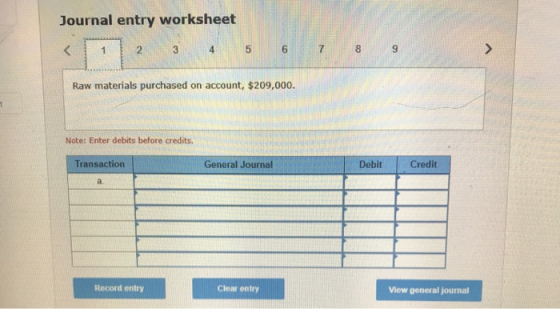 Journal entry worksheet 3 4 5 6 7 8 9 Raw materials purchased on account, $209,000. Note: Enter debits before credits. Transa