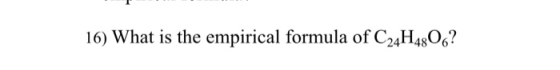16) What is the empirical formula of C24H4806?