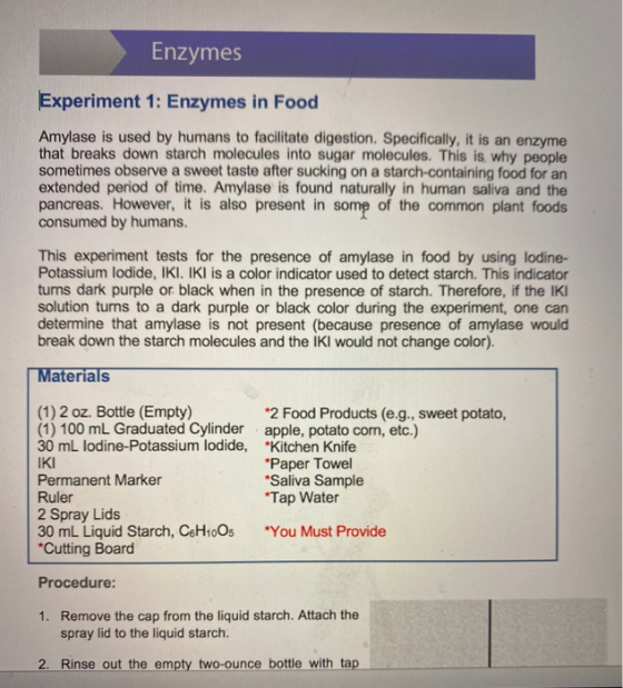 Enzymes Experiment 1: Enzymes in Food Amylase is used by humans to facilitate digestion. Specifically, it is an enzyme that b