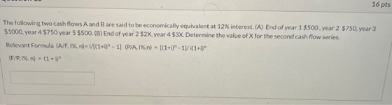 16 pes The following two cash flows A and B are said to be economically equivalent at 12% interest. (A) End of year 1 $500. y