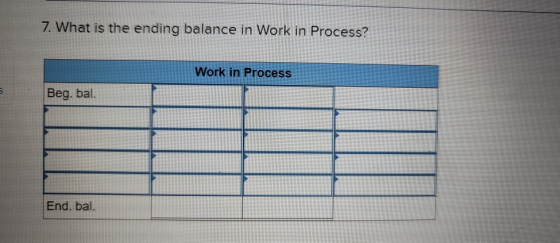 7. What is the ending balance in Work in Process? Work in Process Beg. bal. End. bal.