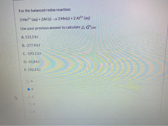 For the balanced redox reaction: 3 Mn2+ (aq) + 2Al(s) +3 Mn(s) + 2 A13+ (aq) Use your previous answer to calculate A Gº298- A