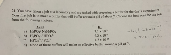21. You have taken a job at a laboratory and are tasked with preparing a buffer for the days experiment. Your first job is t