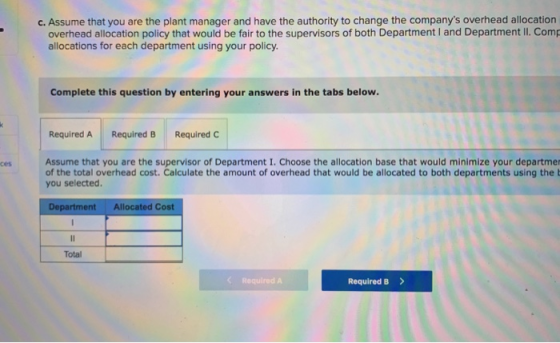 c. Assume that you are the plant manager and have the authority to change the companys overhead allocation overhead allocati