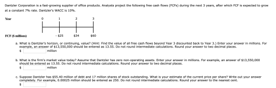 Dantzler Corporation is a fast-growing supplier of office products. Analysts project the following free cash flows (FCFs) dur