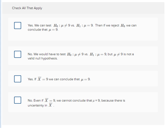 Check All That Apply Yes. We can test Ho : u #9 vs. Hi :u=9. Then if we reject H, we can conclude that u=9. No. We would have