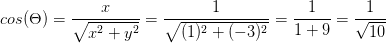 cos(\Theta )=\frac{x}{\sqrt{x^2+y^2}}=\frac{1}{\sqrt{(1)^2+(-3)^2}}=\frac{1}{1+9}=\frac{1}{\sqrt{10}}