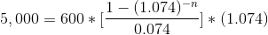 5,000 = 600 * [\frac{1-(1.074)^{-n}}{0.074}] * (1.074)