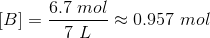 [B] = \frac{6.7\ mol}{7 \ L } \approx 0.957 \ mol