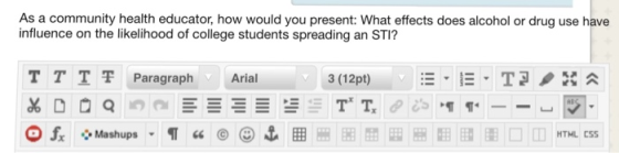 As a community health educator, how would you present: What effects does alcohol or drug use have influence on the likelihood of college students spreading an STI? TTT쫓Paragraph Arial 3 (12pt) HTHL CSS