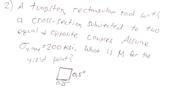 2) A tungsten, rectansulor tod with a cross-secti on SobjeteS to tuo egial t Opasite Couples Assere y a200 ksi, Whot iSM for