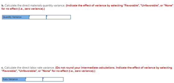 b. Calculate the direct materials quantity variance. (Indicate the effect of variance by selecting Favorable, Unfavorable
