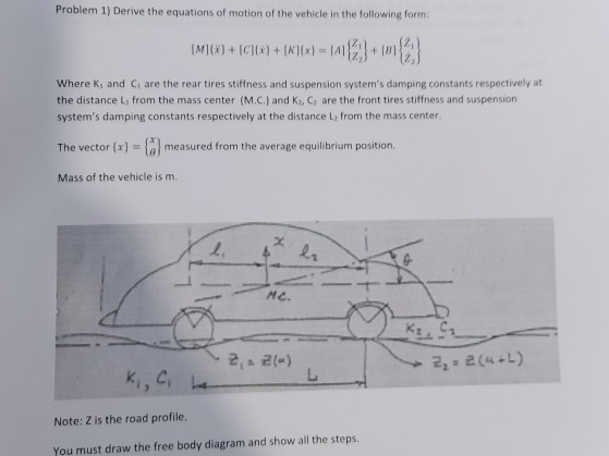 Problem 1) Derive the equations of motion of the vehicle in the following form: (168) + cle) + (816) - 1103+) Where K, and C