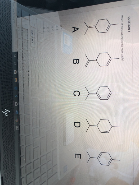 QUESTION 1 Which of these alkenes is the most stable? A B C D E QUESTION 2 ved Su bmit Chek A tom