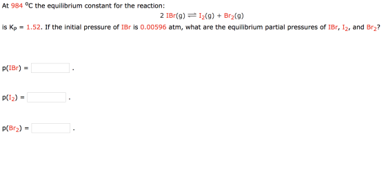 At 984 °C the equilibrium constant for the reaction: 2 IBr(g) = 12(g) + Br2(g) is Kp = 1.52. If the initial pressure of IBr i