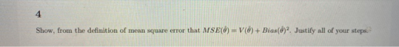 4 Show, from the definition of mean square error that MSE(0) = V(0) + Bias(0)2. Justify all of your steps.