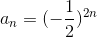 a_n =(- \frac{1}{2})^{2n}