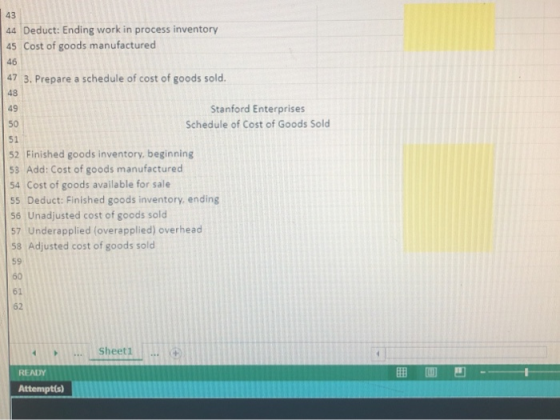44 Deduct: Ending work in process inventory 45 Cost of goods manufactured 47 3. Prepare a schedule of cost of goods sold. Sta