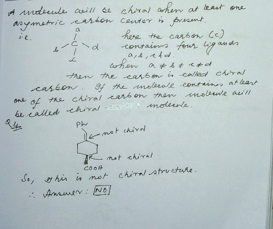 A molecule will se chiral when at least one asymetric carson Center is present. il. here the carbon (c) d contains four ligan