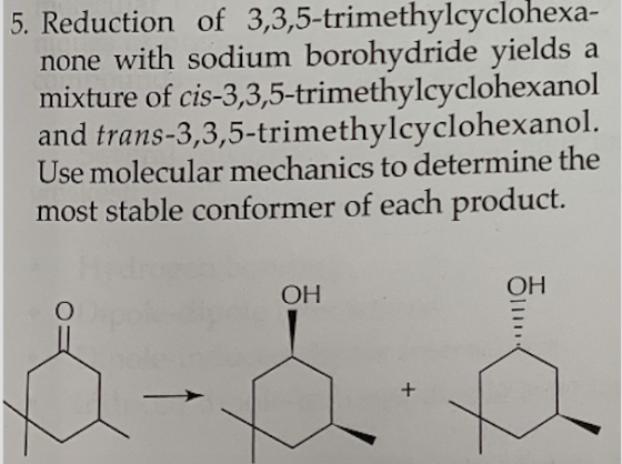 5. Reduction of 3,3,5-trimethylcyclohexa- none with sodium borohydride yields a mixture of cis-3,3,5-trimethylcyclohexanol an
