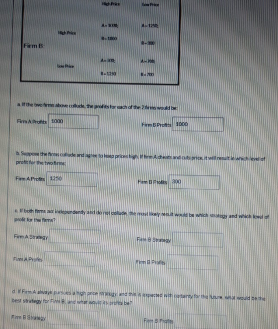 HdPre LI A-100 A-1250 High Price B-1000 R Firm B A-300 A700. Lower B-1250 B-700 a. If the two firms above collude, the profit