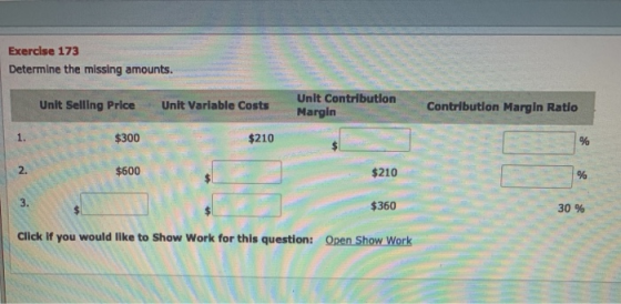 Exercise 173 Determine the missing amounts. Unit Selling Price Unit Variable Costs Unit Contribution Margin Contribution Marg