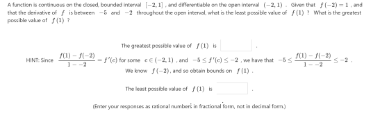 A function is continuous on the closed, bounded interval [-2, 1] , and differentiable on the open interval (-2,1)Given that f