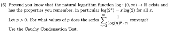 (6) Pretend you know that the natural logarithm function log : (0,00) + R exists and has the properties you remember, in part