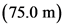 (75.0 m)
