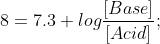 8 = 7.3+ log\frac{[Base]}{[Acid]};