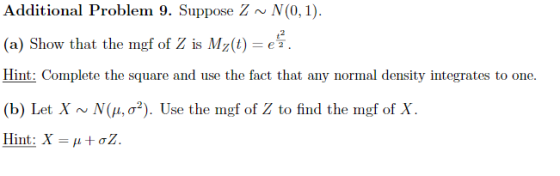 Additional Problem 9. Suppose ZN(0, 1). (a) Show that the mgf of Z is M2(t)-er. Hint: Complete the square and use the fact th